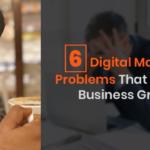 6 Digital Marketing Problems that can Ruin Business Growth