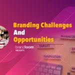 BRANDING CHALLENGES & OPPORTUNITIES