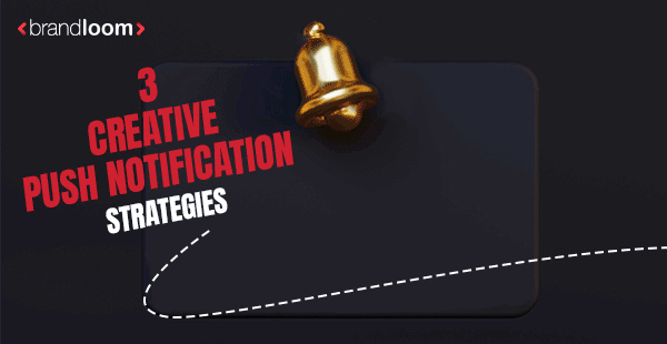7x your Retention Rate Creative Push Notification Strategies