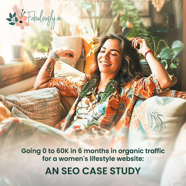 Fabulaygly SEO Case Study by BrandLoom – Growing organic traffic from 0 to 60K in 6 months for a women’s lifestyle website