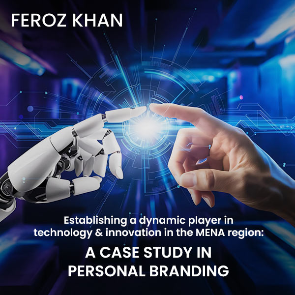 Feroz Khan personal branding case study by BrandLoom – establishing a dynamic player in technology and innovation in the MENA region