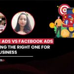 Google Ads Vs Facebook Ads - Choosing The Right One For Your Business