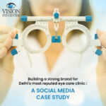 Vision Eye Centre Social Media Case Study by BrandLoom – Strengthening the brand identity of Delhi’s leading eye care clinic