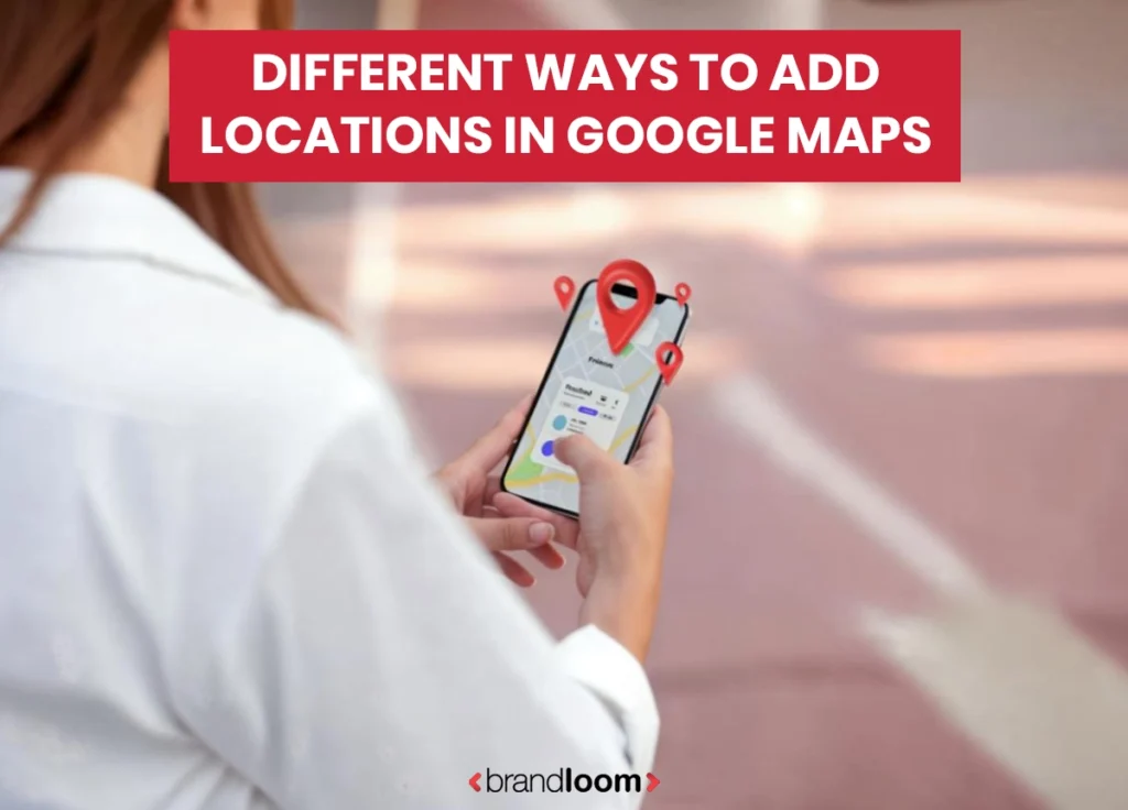 Different Ways to Add Locations in Google Maps