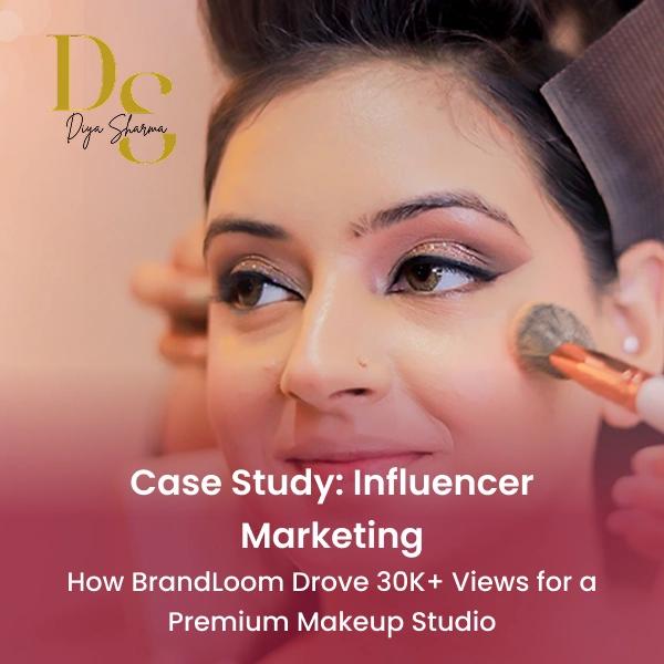 BrandLoom influencer marketing case study for Diya Sharma Makeup Studio driving 30K+ views through influencer marketing campaign